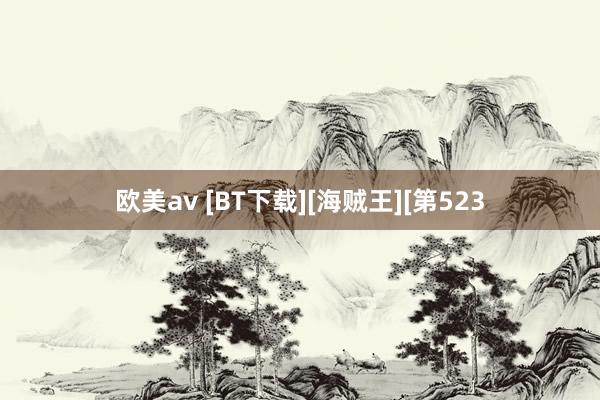 欧美av [BT下载][海贼王][第523